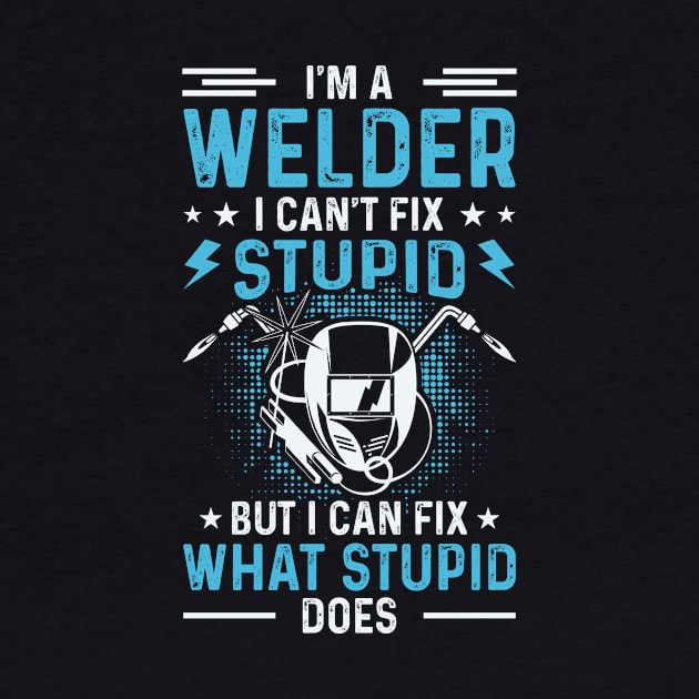 I'm A Welder I Can't Fix Stupid But I Can Fix What Stupid Does T Shirt For Women Men T-Shirt by Xamgi